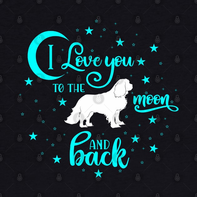 I love my Cavalier King Charles Spaniel to the moon and back by Cavalier Gifts